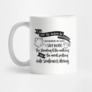 I can't stop drinking the coffee. I stop drinking the coffee, I stop doing the standing and the walking and the words putting into sentences doing. Mug